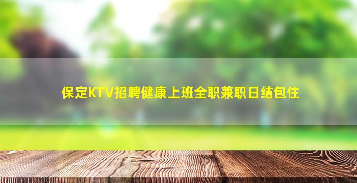 保定KTV招聘健康上班全职兼职日结包住